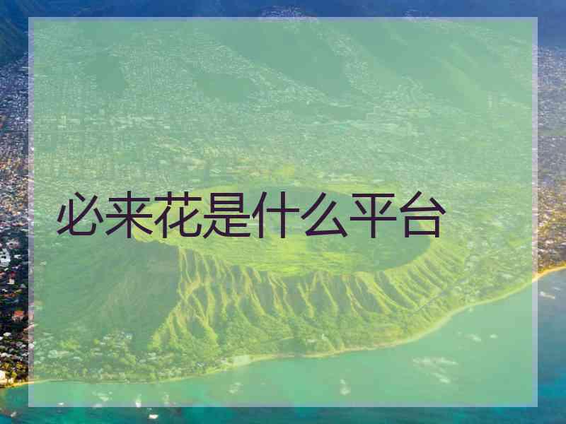 必来花是什么平台 必来花是什么平台