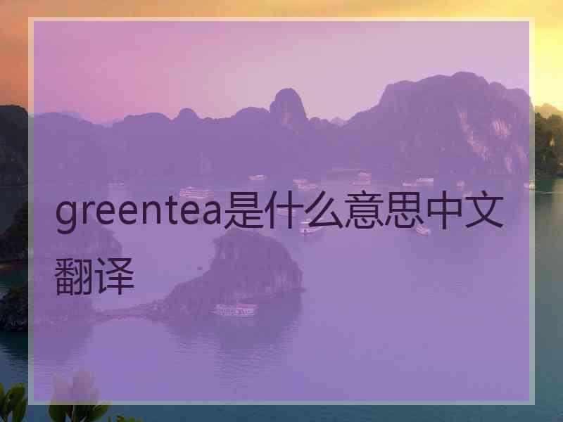greentea是什么意思中文翻译