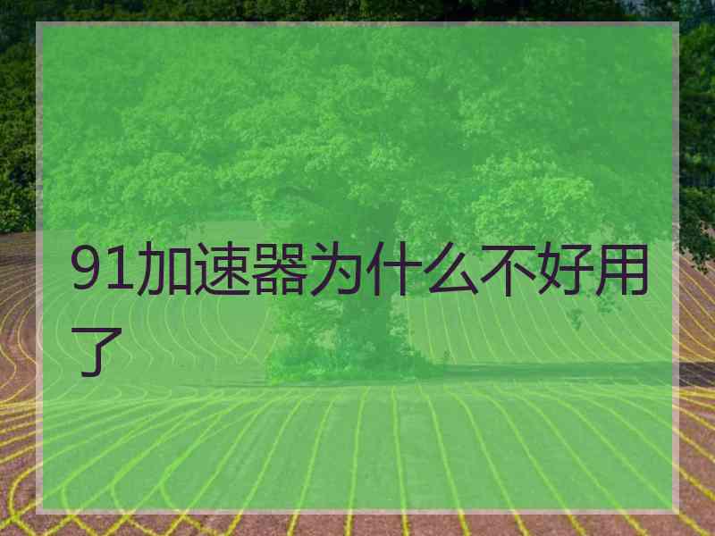 91加速器为什么不好用了