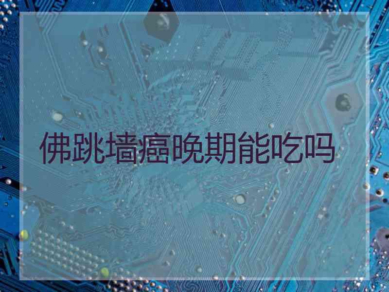 佛跳墙癌晚期能吃吗