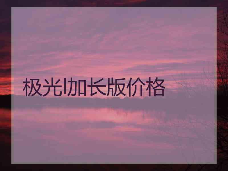极光l加长版价格