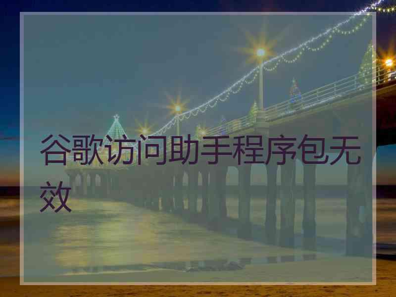 谷歌访问助手程序包无效
