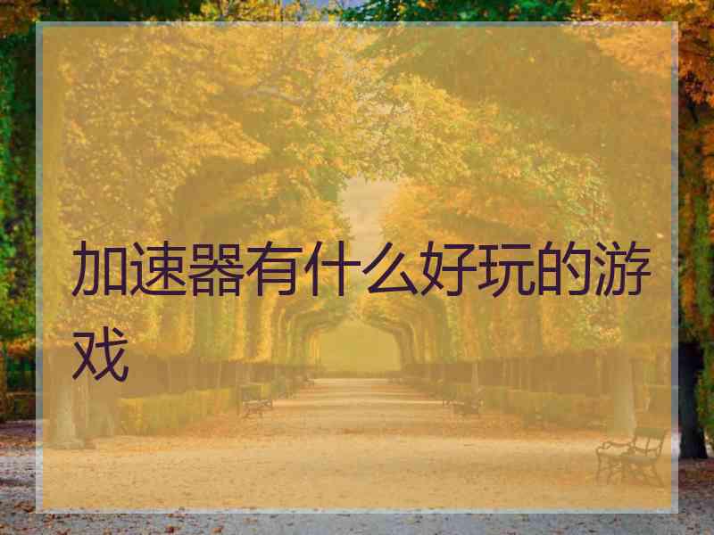 加速器有什么好玩的游戏