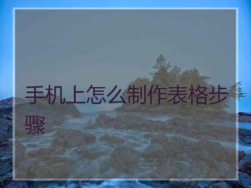 手机上怎么制作表格步骤