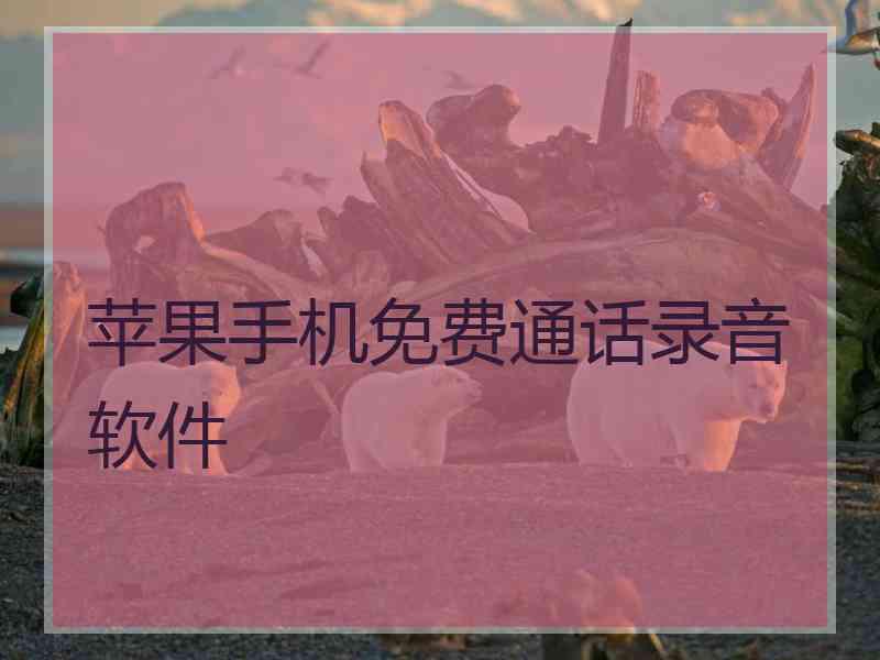 苹果手机免费通话录音软件
