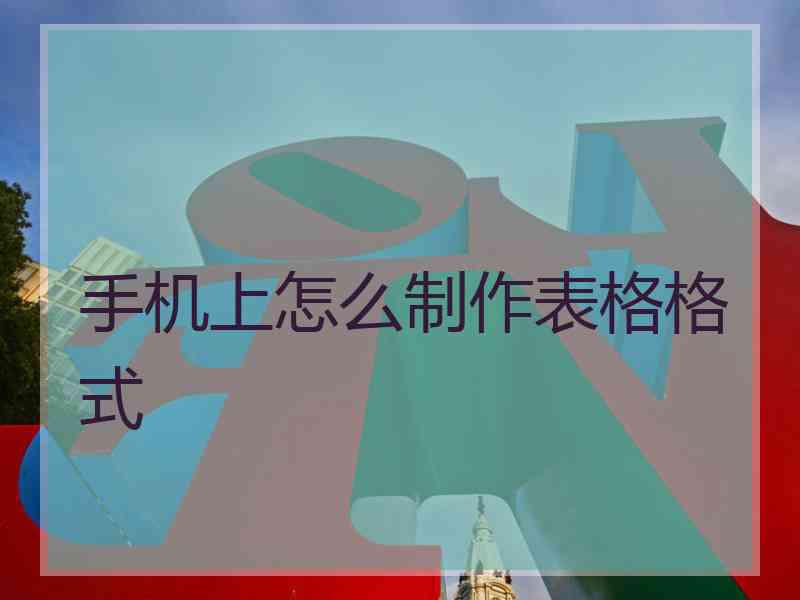 手机上怎么制作表格格式