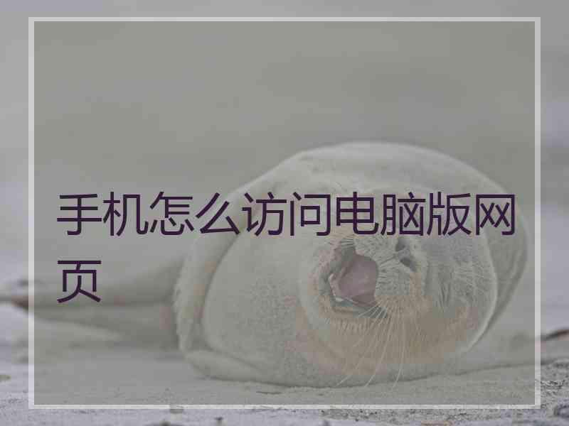 手机怎么访问电脑版网页